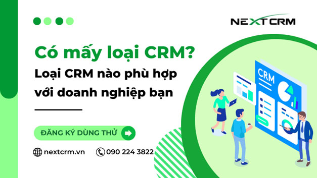 CRM có mấy loại? Các phần mềm CRM phù hợp cho doanh nghiệp bạn