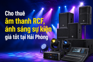 Cho thuê âm thanh RCF, ánh sáng sự kiện giá tốt tại Hải Phòng