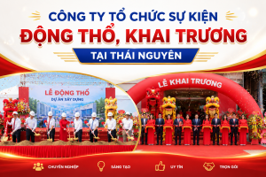 Công ty tổ chức sự kiện Động thổ, khai trương tại Thái Nguyên